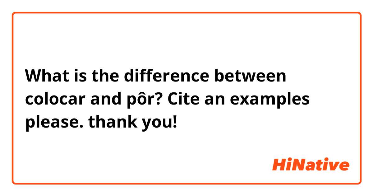 What is the difference between colocar and pôr?  Cite an examples please. 
thank you! 