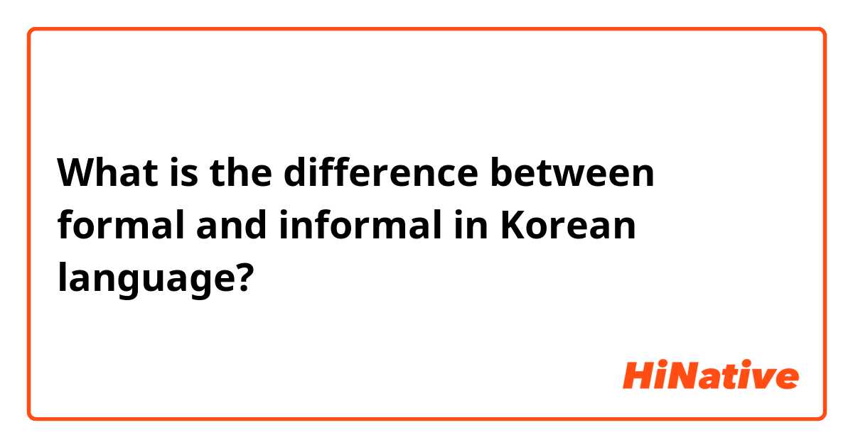 What is the difference between formal and informal in Korean language?