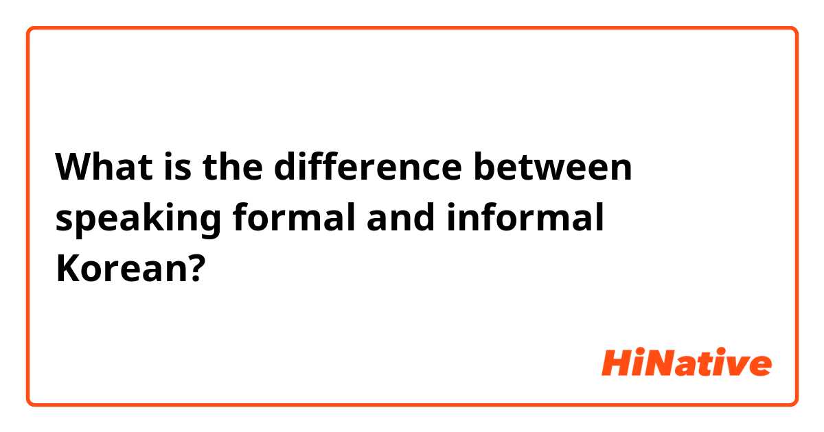 What is the difference between speaking formal and informal Korean?