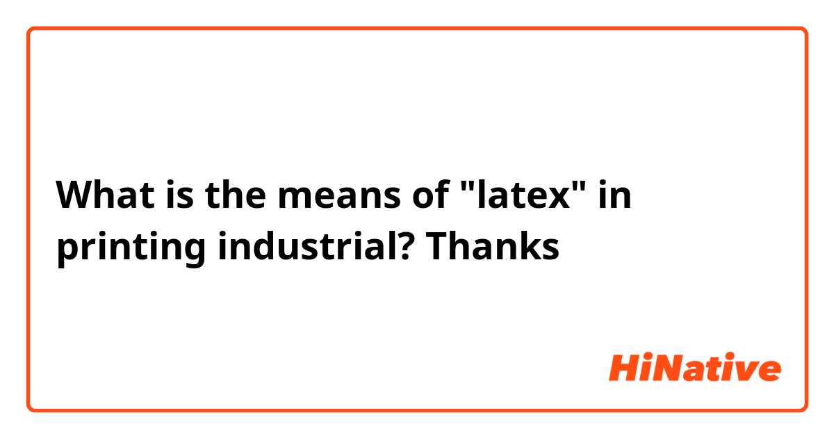 What is the means of "latex" in printing industrial? Thanks