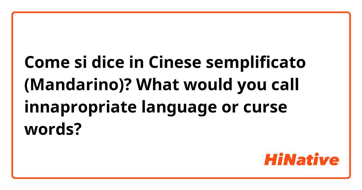 Come si dice in Cinese semplificato (Mandarino)?  What would you call innapropriate language or curse words?