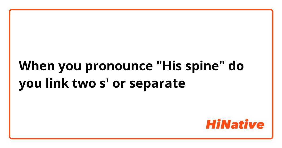 When you pronounce "His spine" do you link two s' or separate