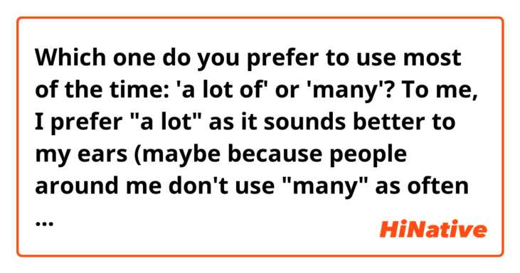 Which one do you prefer to use most of the time: 'a lot of' or 'many'?
To me, I prefer "a lot" as it sounds better to my ears (maybe because people around me don't use "many" as often as they use "a lot"). I would like to hear other people's opinions and if possible your reasons

E.g

"I made a lot of mistakes in the exam"
"I made many mistakes in the exam"