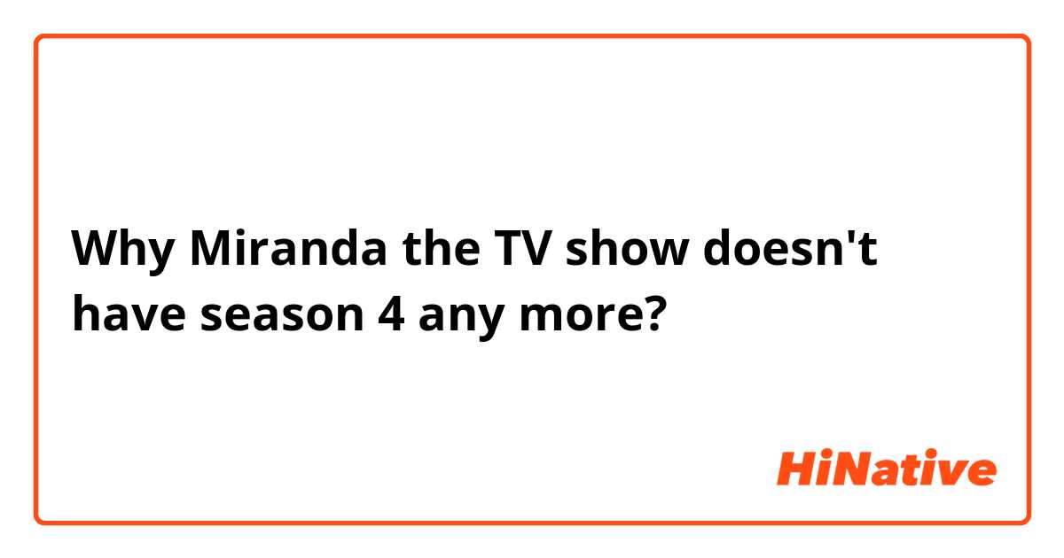 Why Miranda the TV show doesn't have season 4 any more?