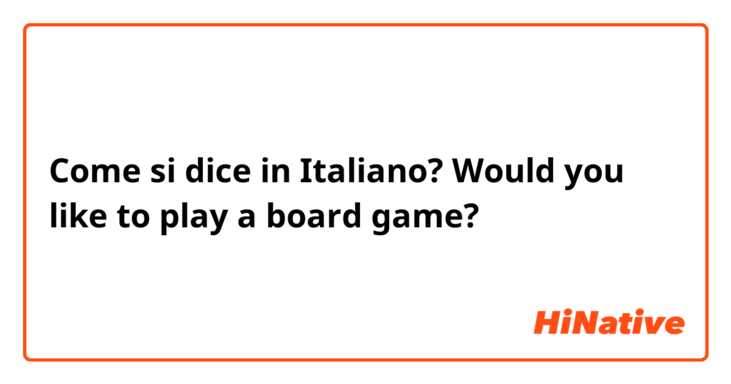 Come si dice in Italiano? Would you like to play a board game?