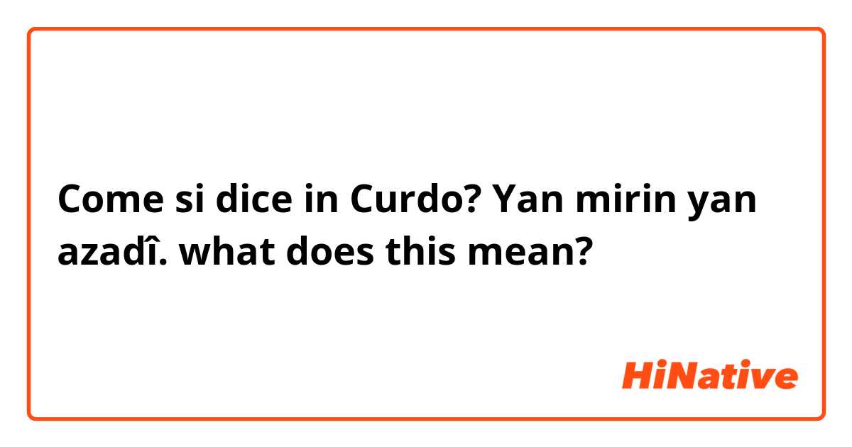 Come si dice in Curdo? Yan mirin yan azadî. what does this mean? 