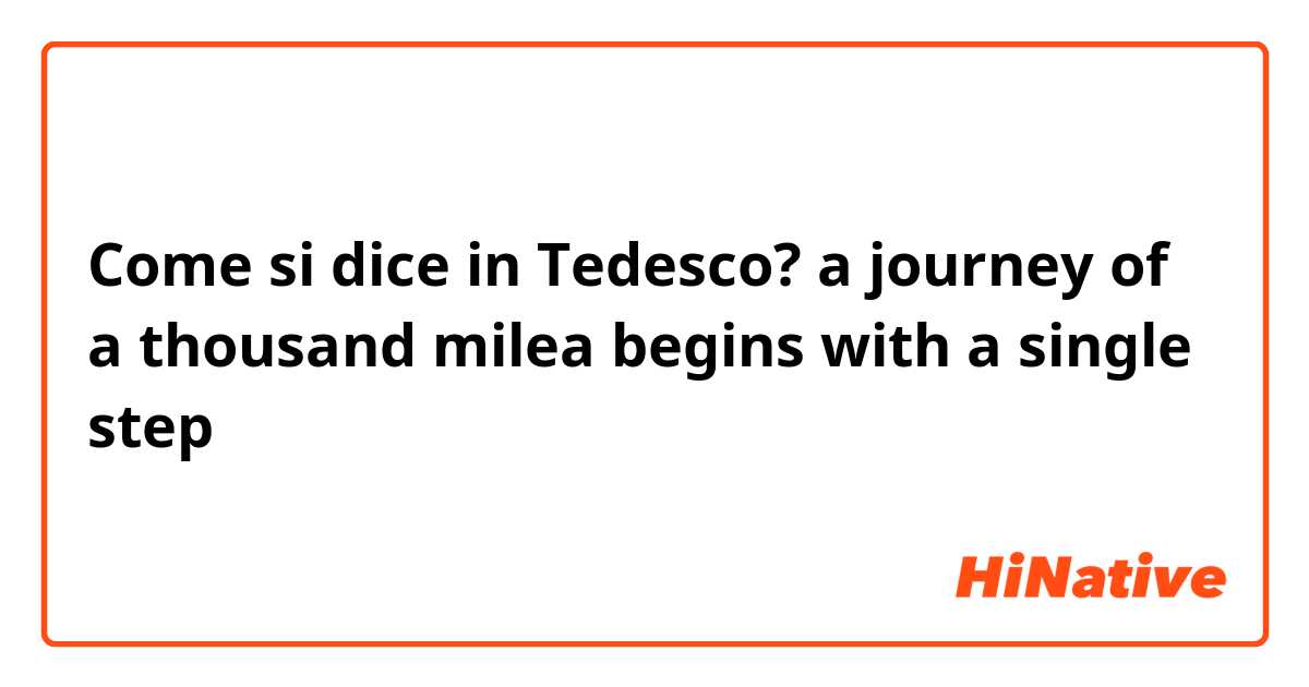 Come si dice in Tedesco? a journey of a thousand milea begins with a single step