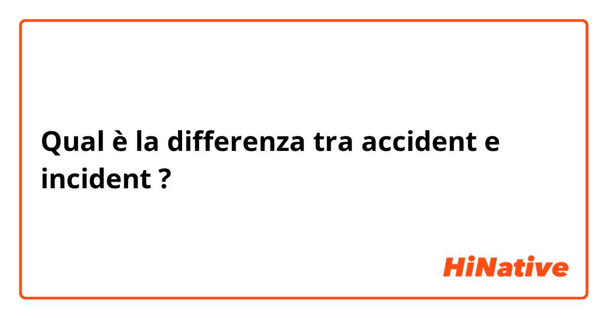 Qual è la differenza tra  accident e incident ?