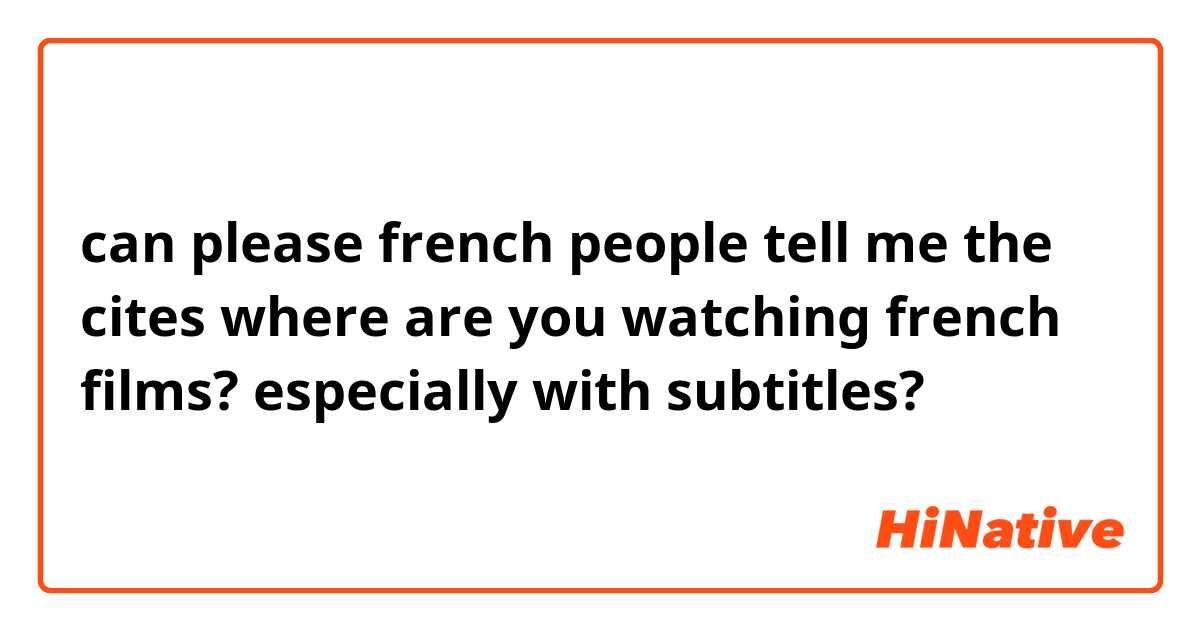 can please french people tell me the cites where are you watching french films? especially with subtitles? 