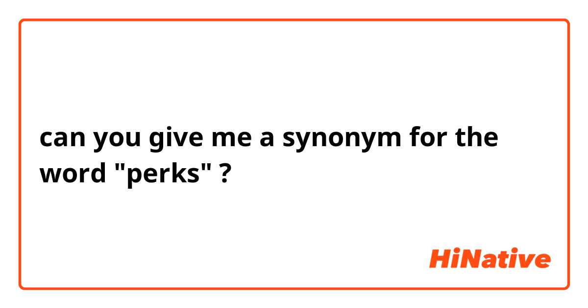 can you give me a synonym for the word "perks" ?