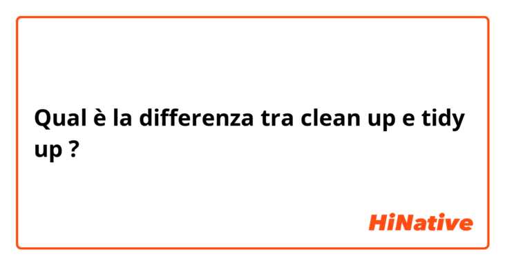 Qual è la differenza tra  clean up e tidy up ?