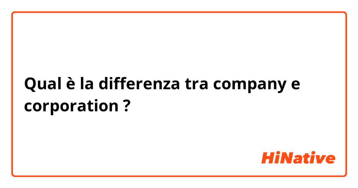 Qual è la differenza tra  company e corporation ?