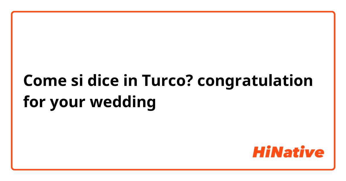 Come si dice in Turco? congratulation for your wedding 