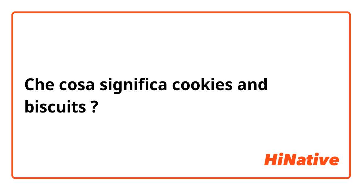 Che cosa significa cookies and biscuits?