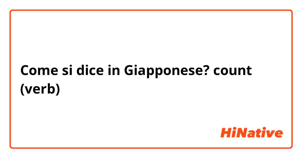 Come si dice in Giapponese? count (verb)