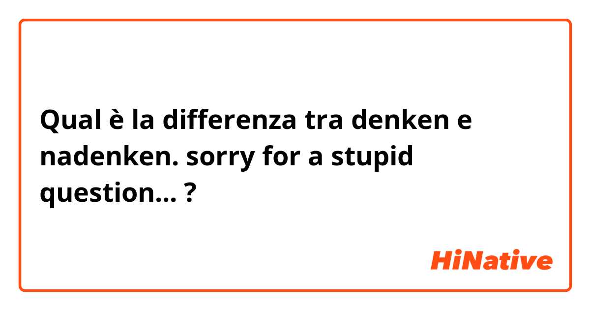 Qual è la differenza tra  denken e nadenken. sorry for a stupid question... ?
