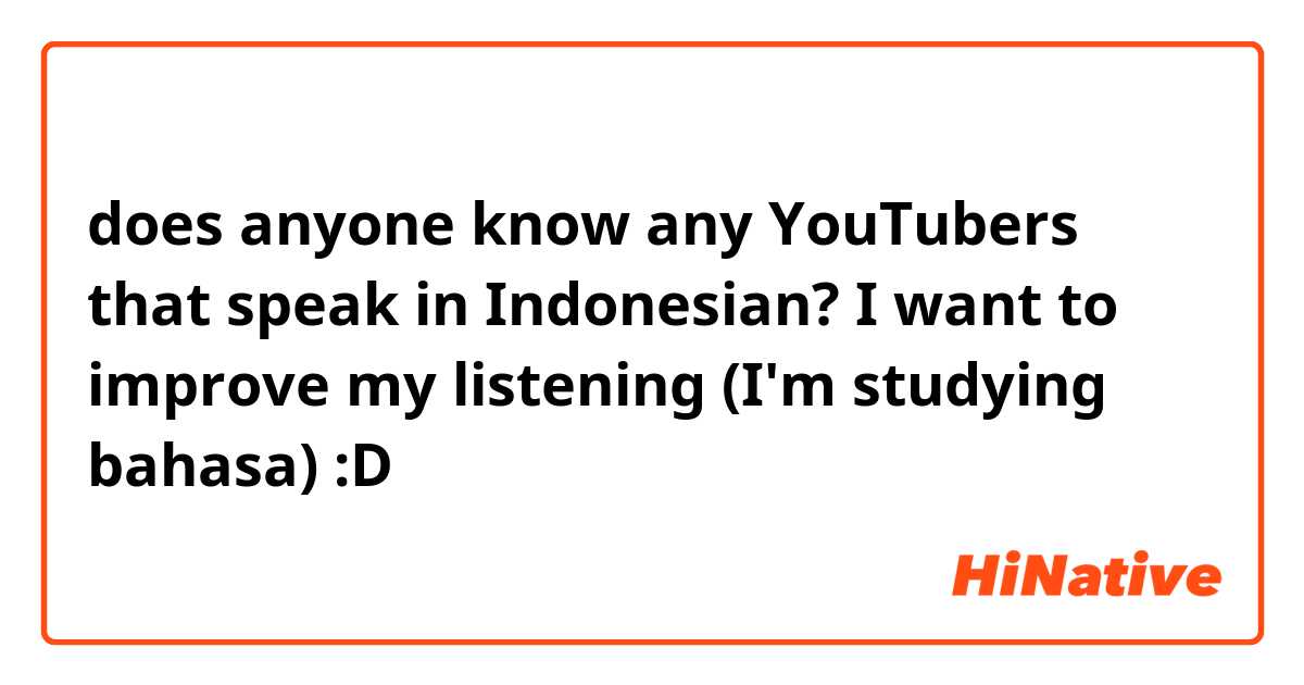 does anyone know any YouTubers that speak in Indonesian? I want to improve my listening (I'm studying bahasa) :D  