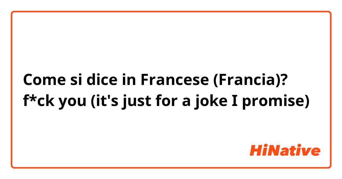 Come si dice in Francese (Francia)? f*ck you (it's just for a joke I promise)