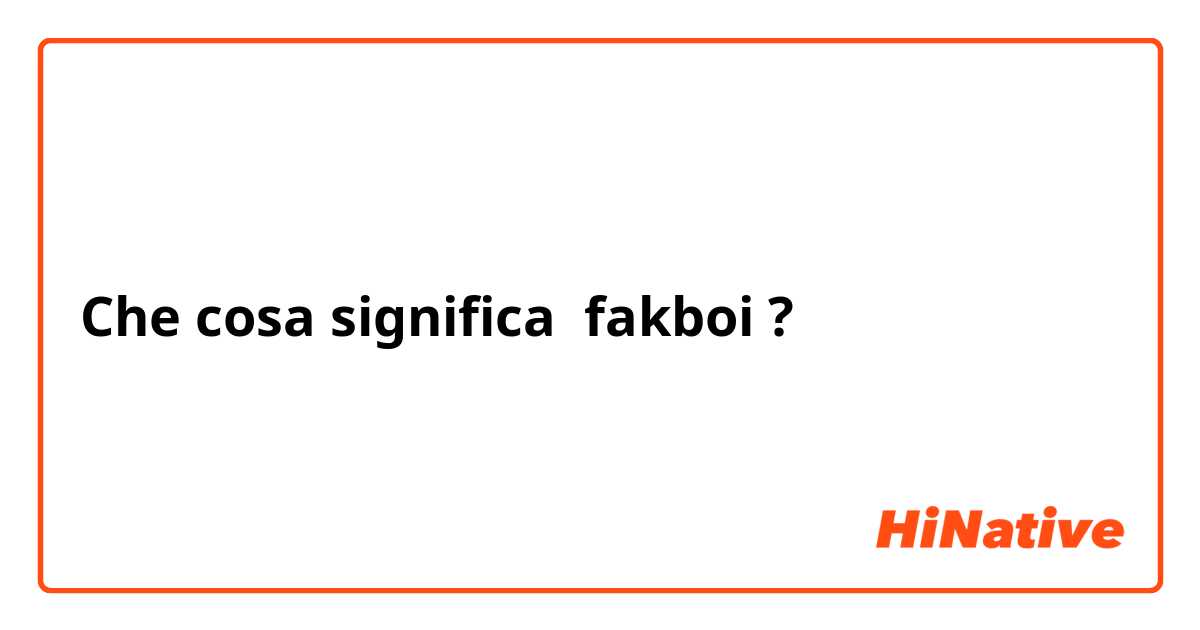 Che cosa significa fakboi?