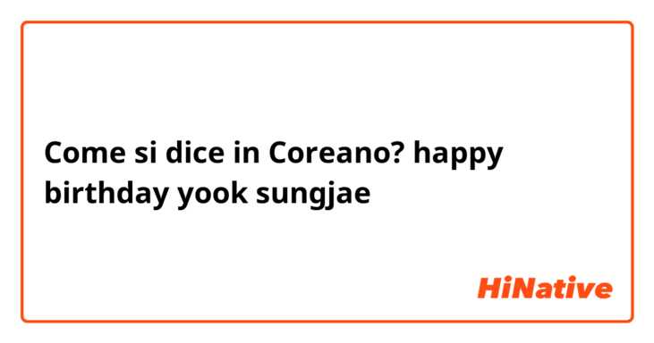 Come si dice in Coreano? happy birthday yook sungjae 