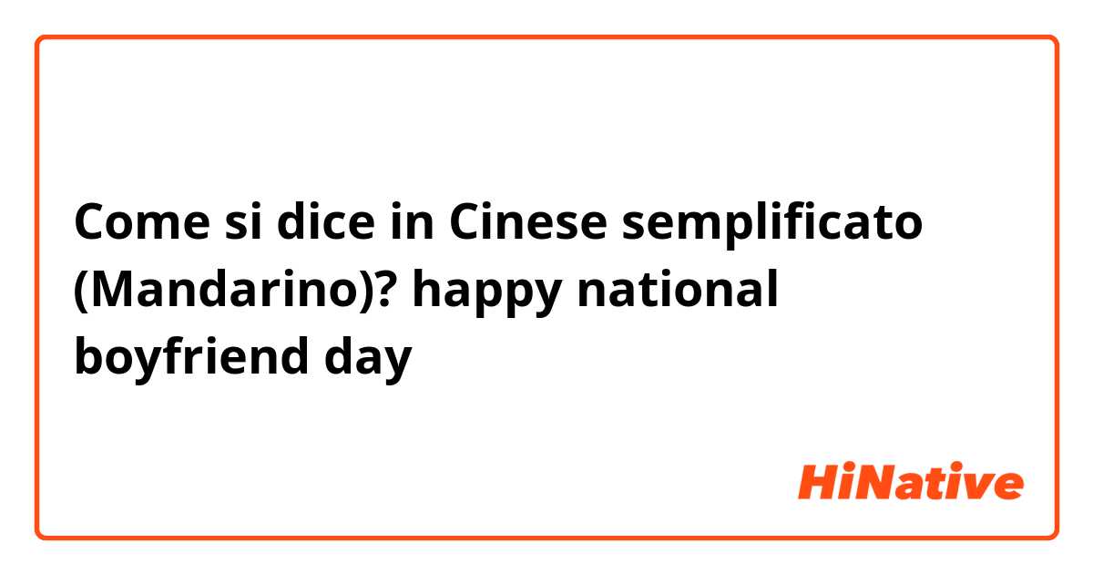 Come si dice in Cinese semplificato (Mandarino)? happy national boyfriend day