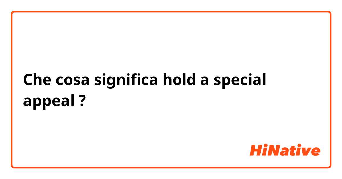 Che cosa significa hold a special appeal?