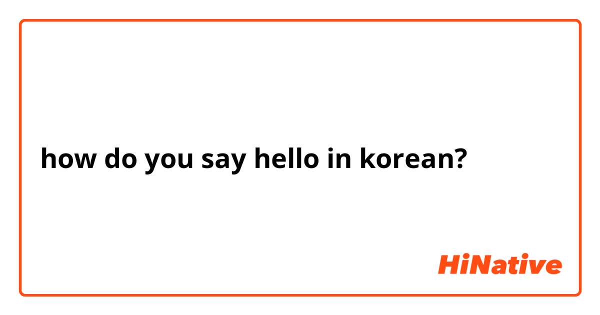 how do you say hello in korean? 