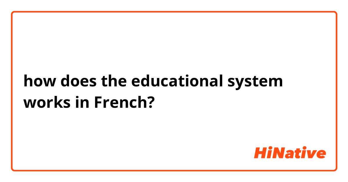 how does the educational system works in French?

