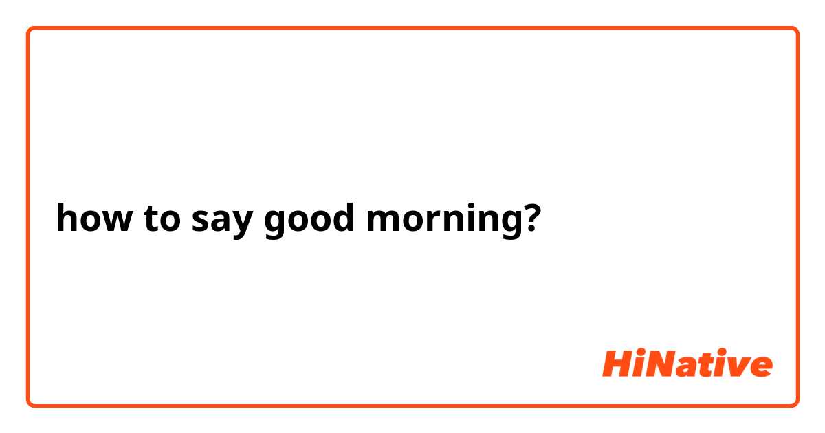how to say good morning?