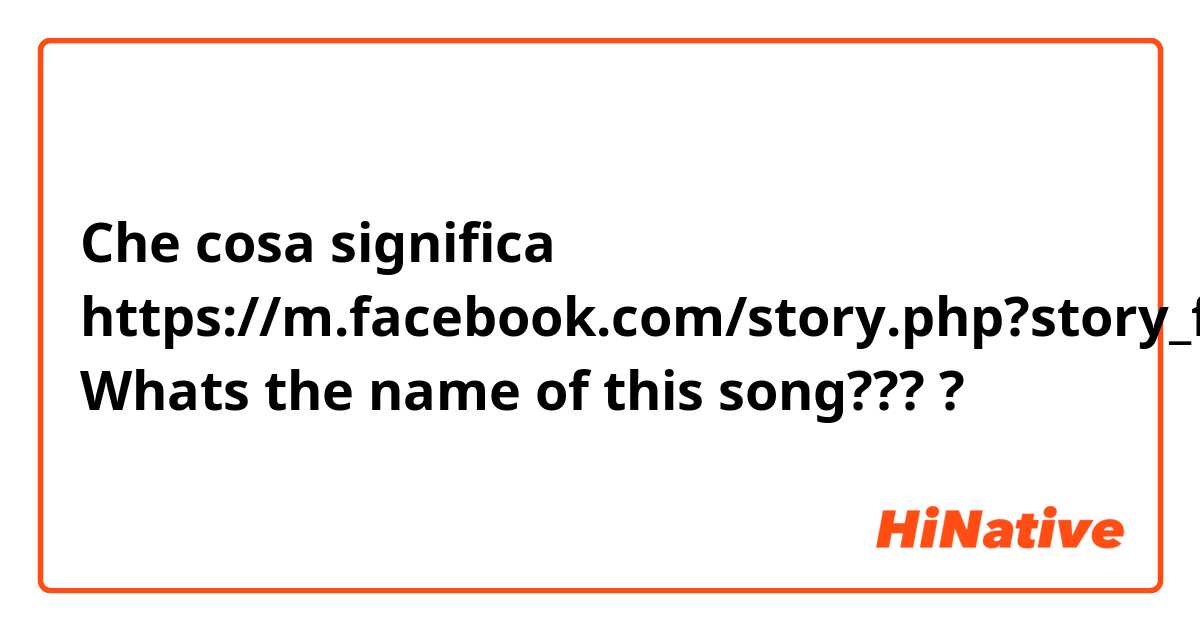 Che cosa significa https://m.facebook.com/story.php?story_fbid=256318976098250&id=100051604486816

Whats the name of this song????