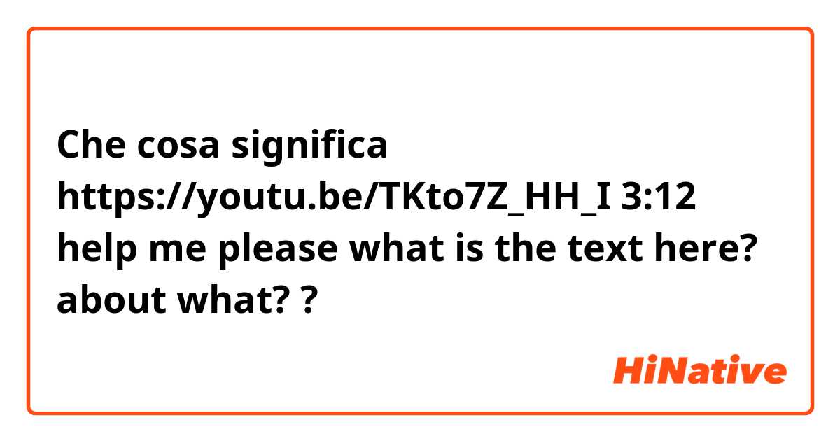 Che cosa significa https://youtu.be/TKto7Z_HH_I

3:12

help me please 🙏what is the text here? about what??