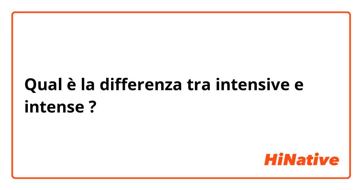 Qual è la differenza tra  intensive  e intense  ?