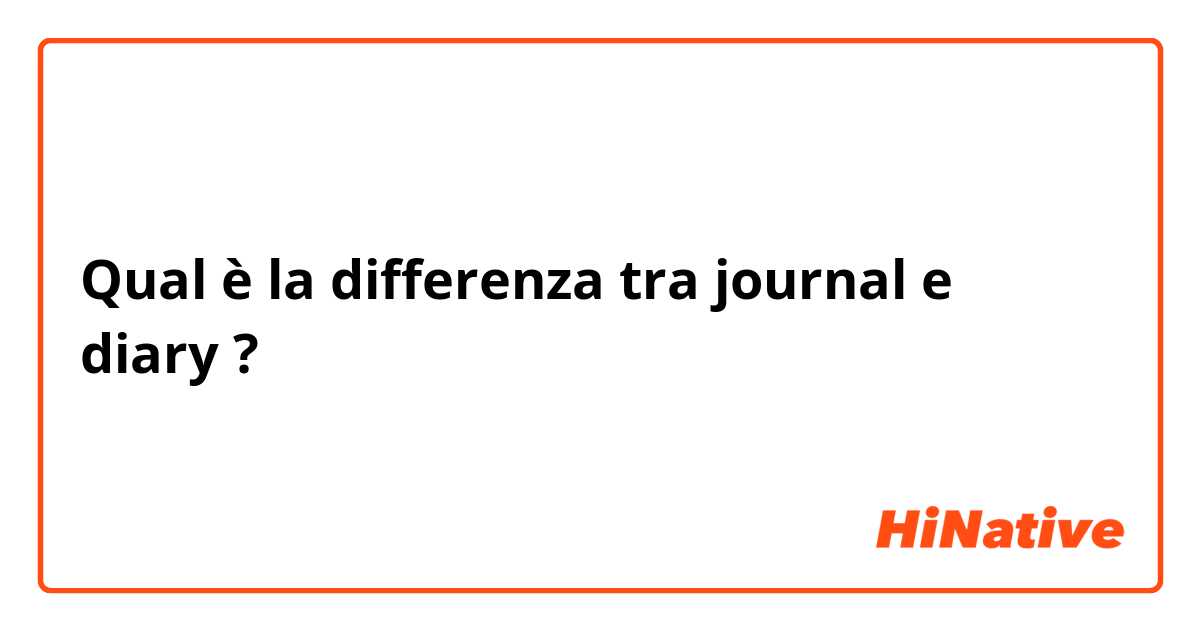 Qual è la differenza tra  journal  e diary  ?
