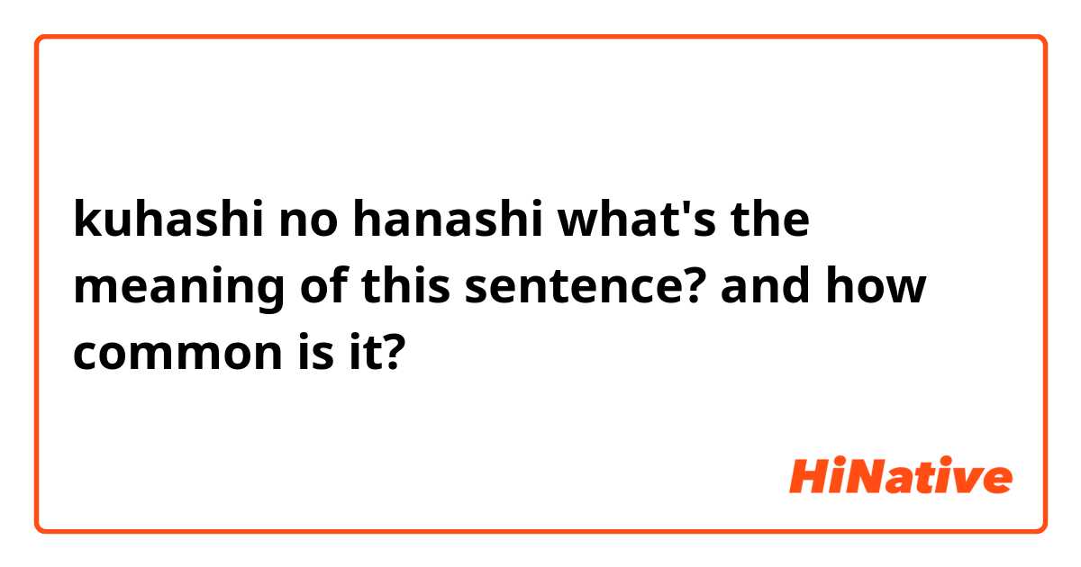 kuhashi no hanashi

what's the meaning of this sentence? and how common is it?