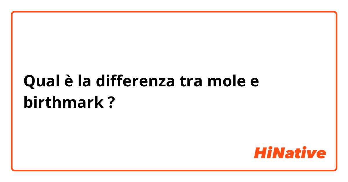 Qual è la differenza tra  mole e birthmark  ?