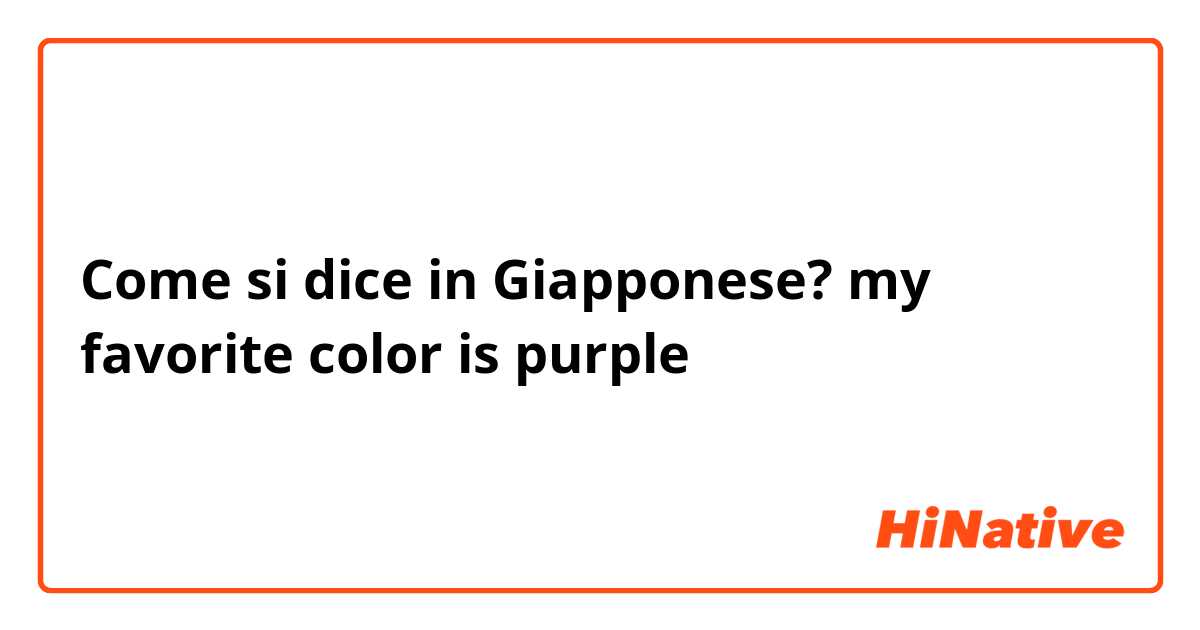 Come si dice in Giapponese? my favorite color is purple 