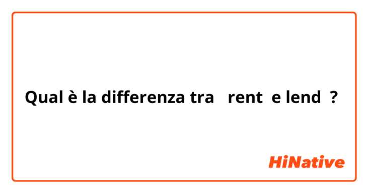 Qual è la differenza tra  rent  e lend ?