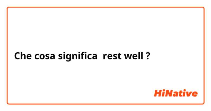 Che cosa significa rest well?