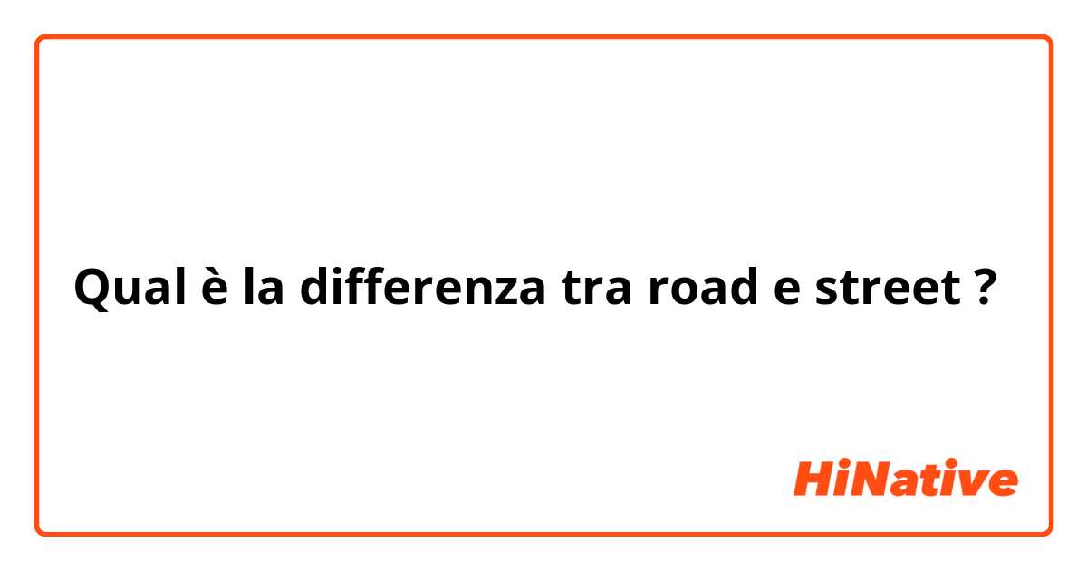 Qual è la differenza tra  road e street ?