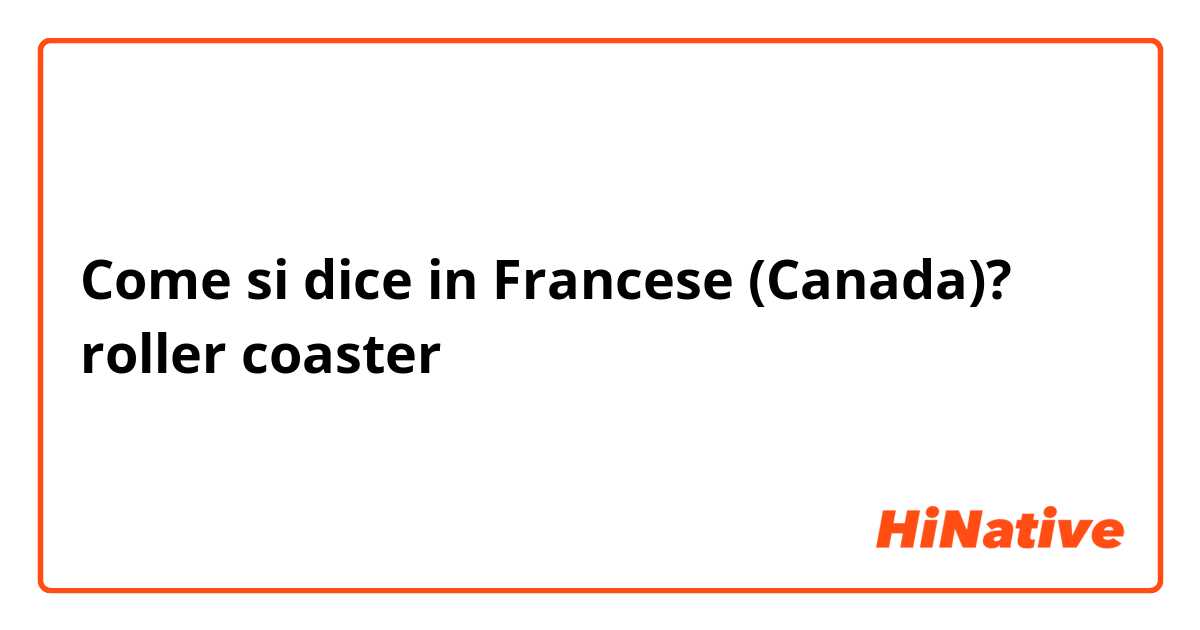 Come si dice in Francese (Canada)? roller coaster