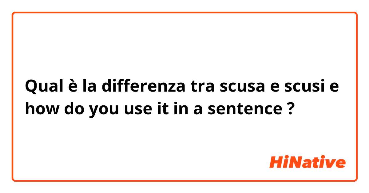 Qual è la differenza tra  scusa e scusi  e how do you use it in a sentence ?