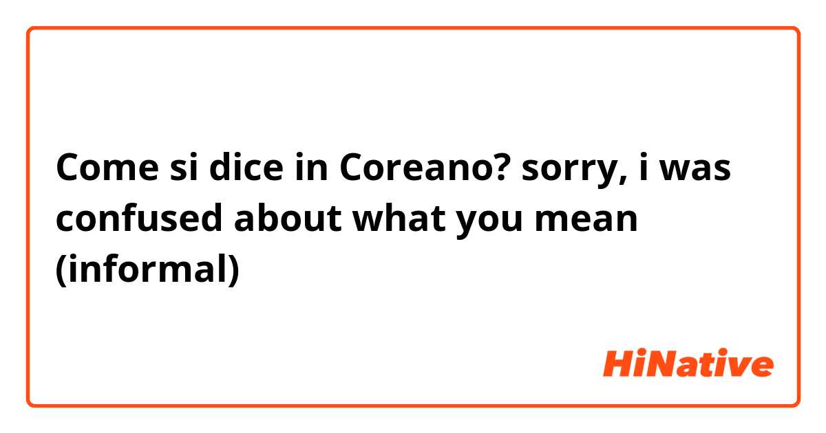 Come si dice in Coreano? sorry, i was confused about what you mean (informal)