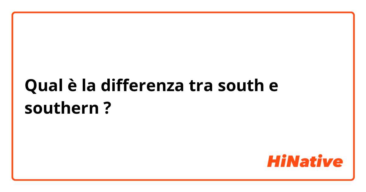 Qual è la differenza tra  south e southern ?