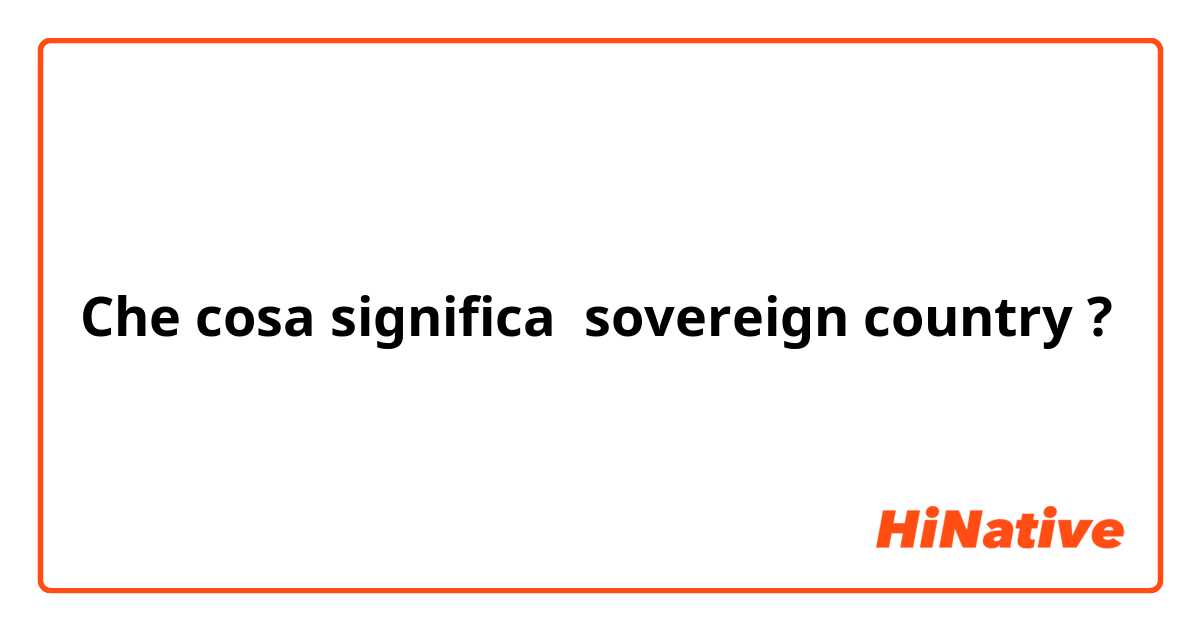 Che cosa significa sovereign country ?