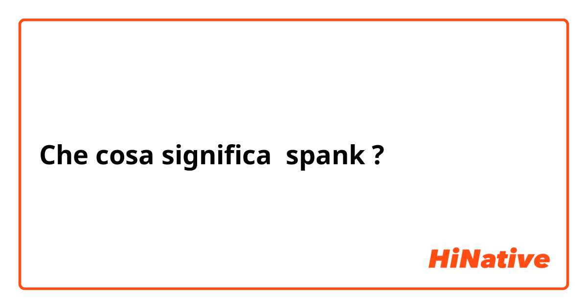 Che cosa significa spank?