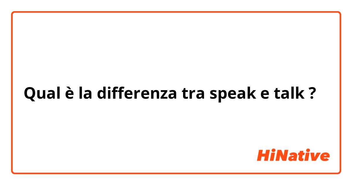 Qual è la differenza tra  speak e talk ?