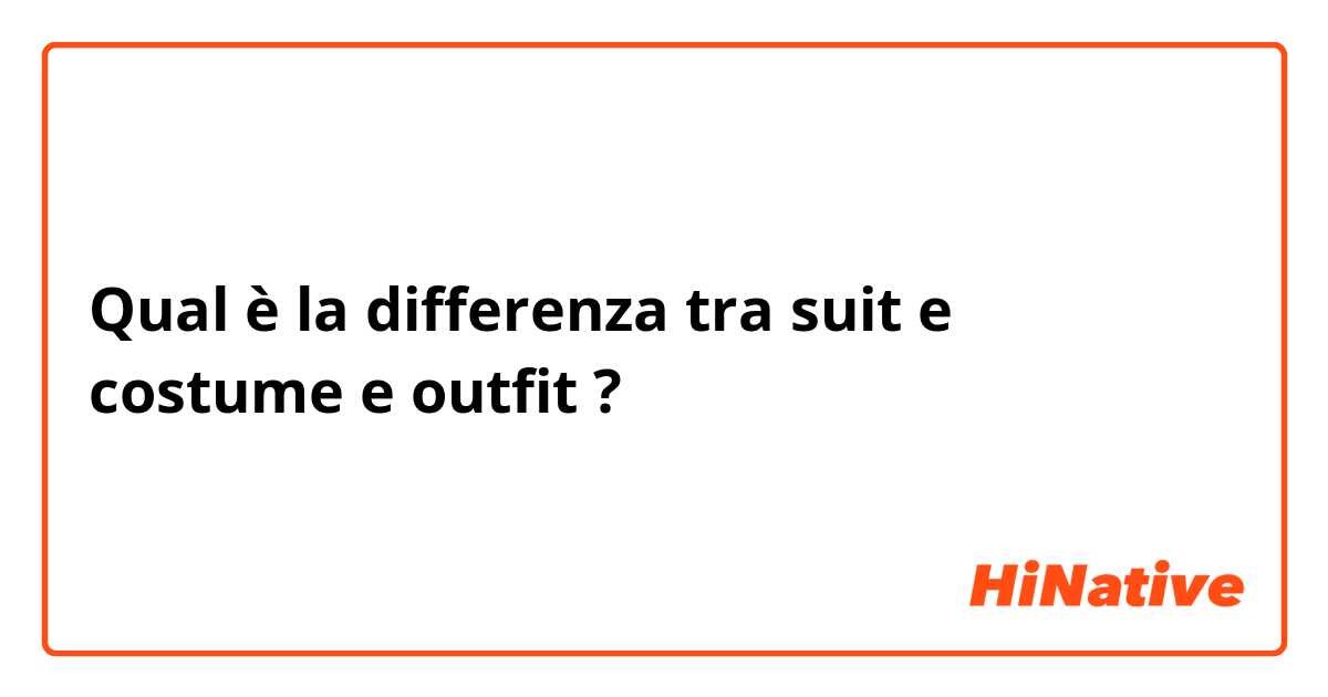 Qual è la differenza tra  suit e costume e outfit ?