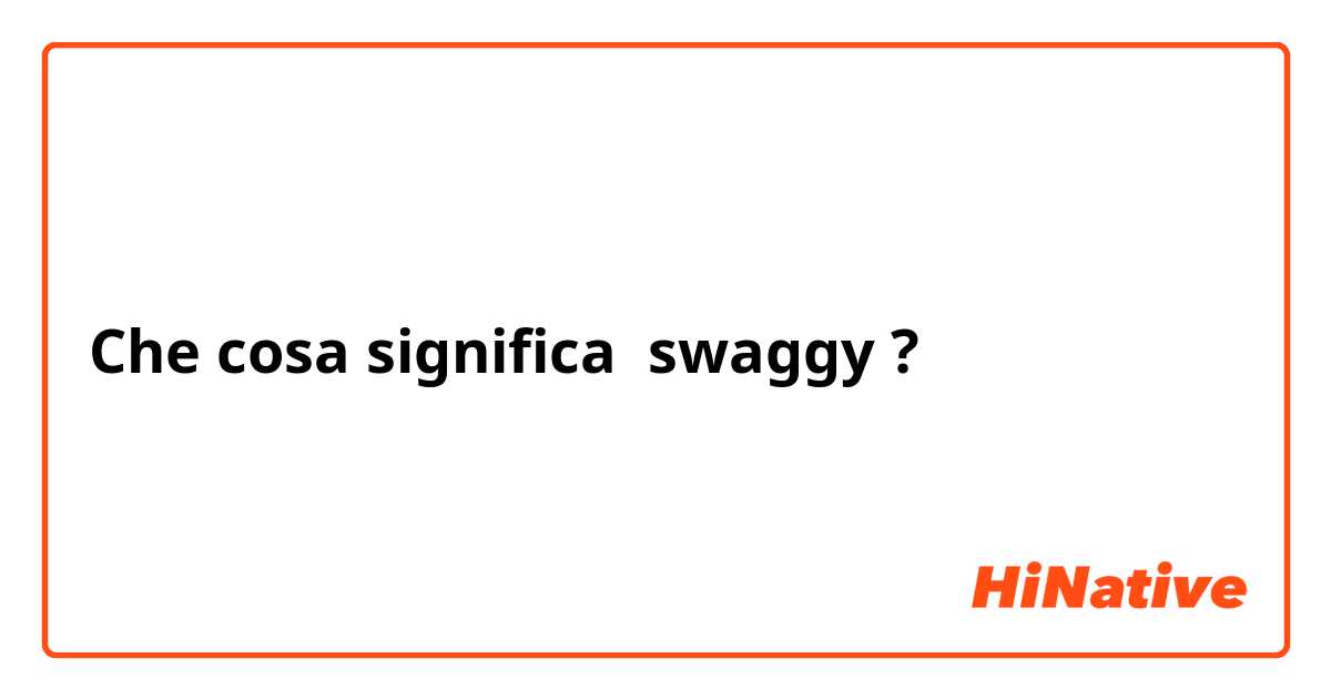Che cosa significa swaggy?