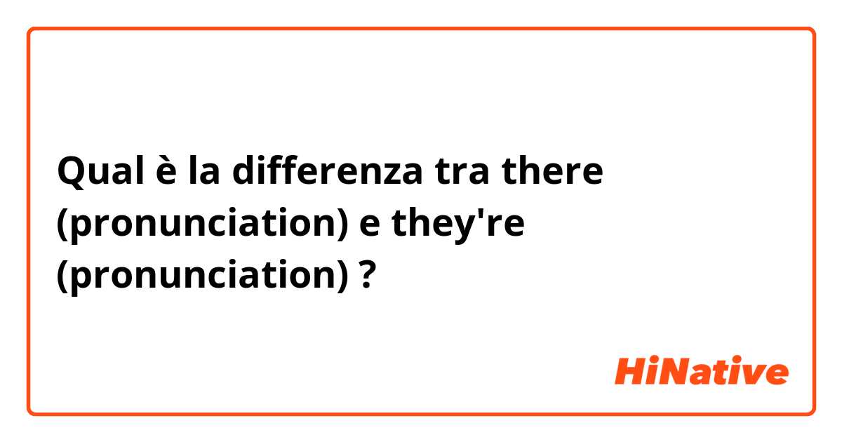 Qual è la differenza tra  there (pronunciation) e they're (pronunciation) ?