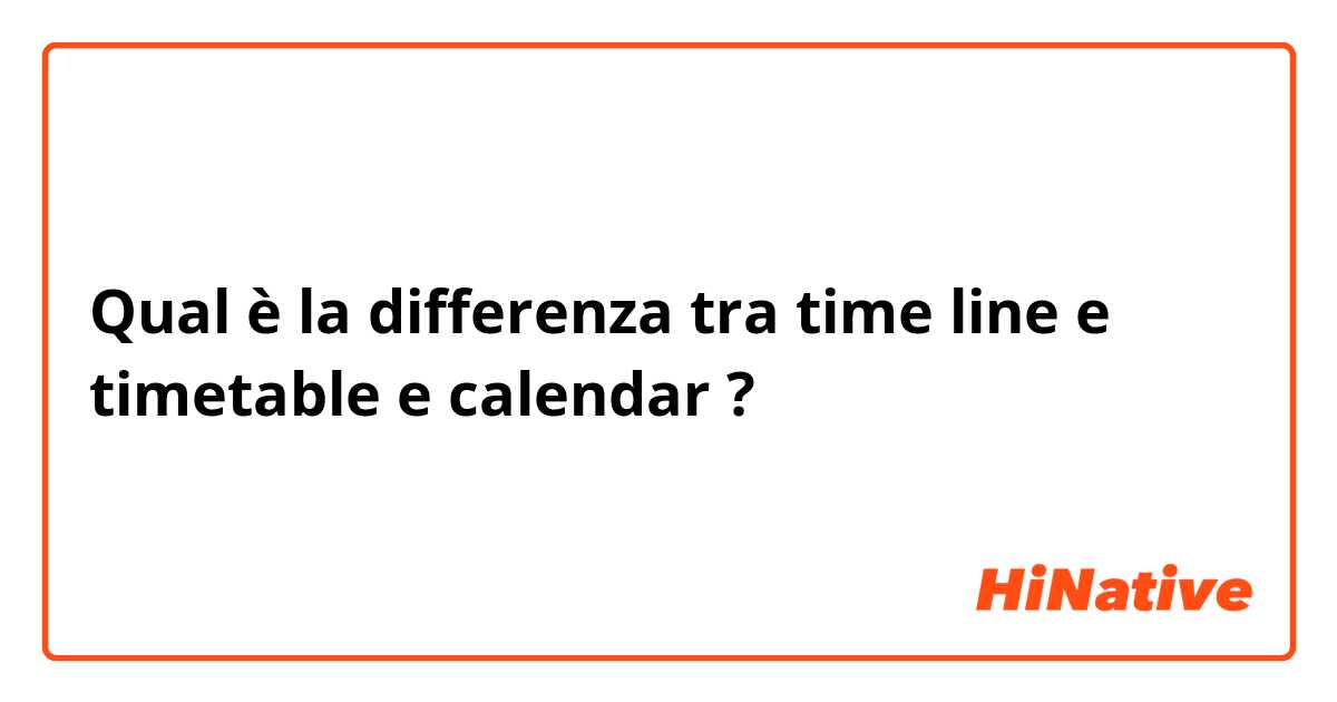 Qual è la differenza tra  time line  e timetable  e calendar  ?